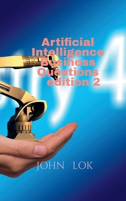 Artificial Intelligence Business Questions edition 2 by Lok, John