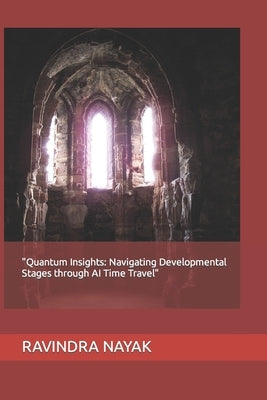 "Quantum Insights: Navigating Developmental Stages through AI Time Travel" by Nayak, Ravindra Kumar