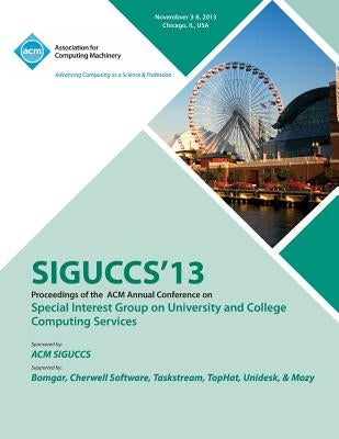 Siguccs 13 Proceedings of the ACM Annual Conference on Special Interest Group on University and College Computing Services by Siguccs 13 Conference Committee