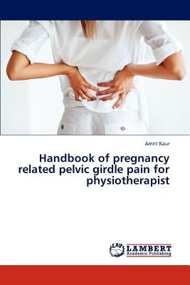 Handbook of Pregnancy Related Pelvic Girdle Pain for Physiotherapist by Kaur Amrit