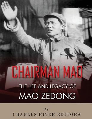 Chairman Mao: The Life and Legacy of Mao Zedong by Charles River