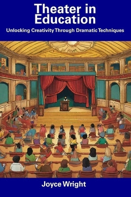 Theater in Education: Unlocking Creativity Through Dramatic Techniques by Wright, Joyce