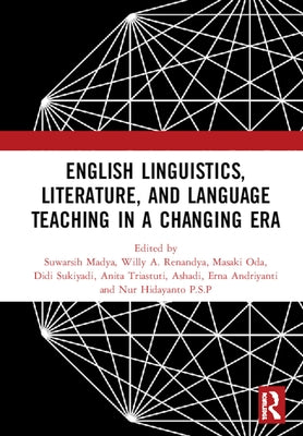 English Linguistics, Literature, and Language Teaching in a Changing Era: Proceedings of the 1st International Conference on English Linguistics, Lite by Madya, Suwarsih
