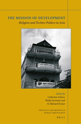 The Mission of Development: Religion and Techno-Politics in Asia by Scheer, Catherine