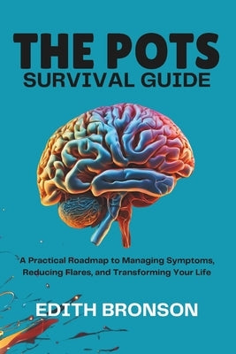 The Pots Survival Guide: A Practical Roadmap to Managing Symptoms, Reducing Flares, and Transforming Your Life by Bronson, Edith