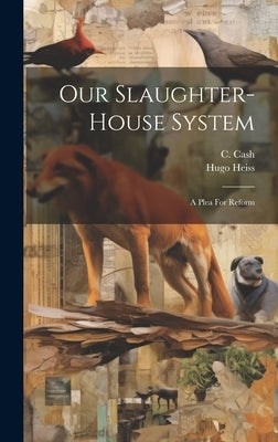 Our Slaughter-house System: A Plea For Reform by Cash, C.