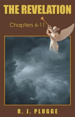 The Revelation: Chapters 6-11 by Plugge, R. J.