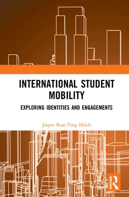 International Student Mobility: Exploring Identities and Engagements by Hsieh, Jasper Kun-Ting