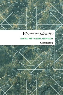 Virtue as Identity: Emotions and the Moral Personality by Fatic, Aleksandar