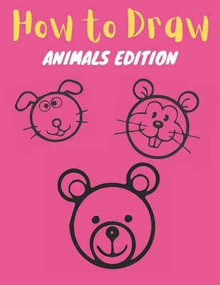 How to Draw: Animals Edition: Learn How to Draw Simple, Cute, Sweet Animals, Step by Step for Kids by Harp, Golden