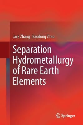Separation Hydrometallurgy of Rare Earth Elements by Zhang, Jack