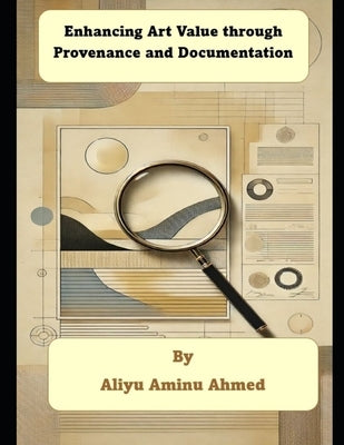 Enhancing Art Value through Provenance and Documentation by Ahmed, Aliyu Aminu