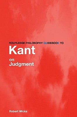 Routledge Philosophy GuideBook to Kant on Judgment by Wicks, Robert
