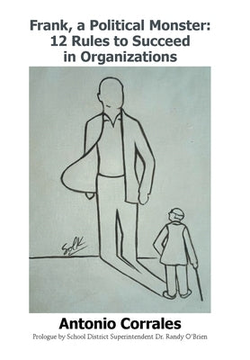 Frank, a Political Monster: 12 Rules to Succeed in Organizations by Corrales, Antonio