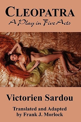 Cleopatra: A Play in Five Acts by Sardou, Victorien