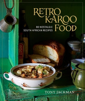 Retro Karoo Food: 80 Nostalgic South African Recipes by Jackman, Tony