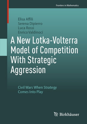 A New Lotka-Volterra Model of Competition with Strategic Aggression: Civil Wars When Strategy Comes Into Play by Affili, Elisa