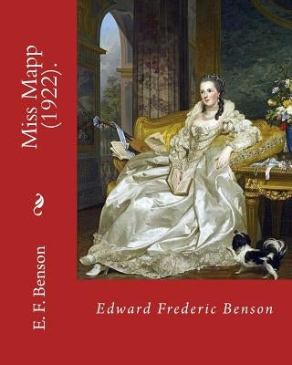 Miss Mapp (1922). By: Edward Frederic Benson: Edward Frederic "E. F." Benson (24 July 1867 - 29 February 1940) was an English novelist, biog by Benson, Edward Frederic
