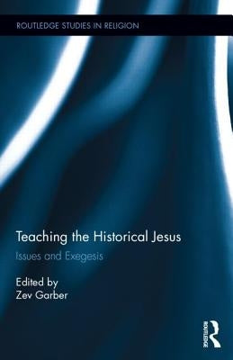 Teaching the Historical Jesus: Issues and Exegesis by Garber, Zev
