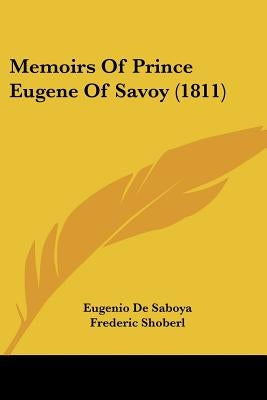 Memoirs Of Prince Eugene Of Savoy (1811) by Saboya, Eugenio De