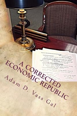 A Corrected Economic Republic by Vass Gal MS, Adam Dominic