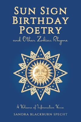 Sun Sign Birthday Poetry and Other Zodiac Rhyme: A Volume of Informative Verse by Specht, Sandra Blackburn