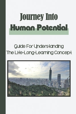 Journey Into Human Potential: Guide For Understanding The Life-Long-Learning Concept: Improve Our Potential by Sakshaug, Reyes