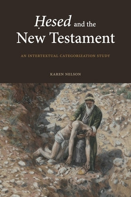 Ḥesed and the New Testament: An Intertextual Categorization Study by Nelson, Karen