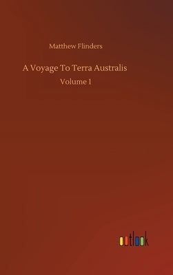 A Voyage To Terra Australis: Volume 1 by Flinders, Matthew