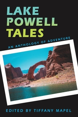 Lake Powell Tales: An Anthology of Adventure by Mapel, Tiffany