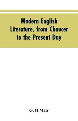 Modern English literature, from Chaucer to the present day by Mair, G. H.