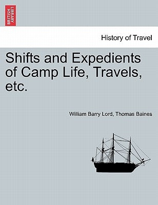 Shifts and Expedients of Camp Life, Travels, etc. by Lord, William Barry