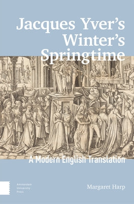 Jacques Yver's Winter's Springtime: A Modern English Translation by Harp, Margaret