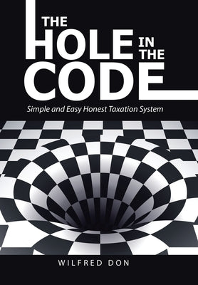 The Hole in the Code: Simple and Easy Honest Taxation System by Don, Wilfred