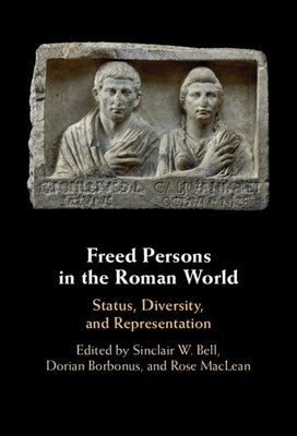 Freed Persons in the Roman World: Status, Diversity, and Representation by Bell, Sinclair W.