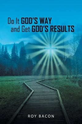 Do It God's Way and Get God's Results by Bacon, Roy