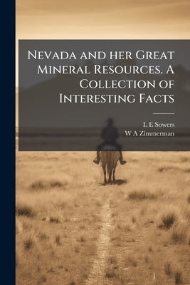 Nevada and her Great Mineral Resources. A Collection of Interesting Facts by Sowers, L. E.