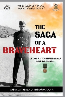The Saga of a Braveheart: Lt Col Ajit V Bhandarkar Shaurya Chakra by Bhandarkar, Shakunthala Ajit