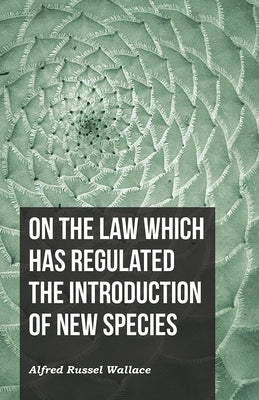 On the Law Which Has Regulated the Introduction of New Species by Wallace, Alfred Russel