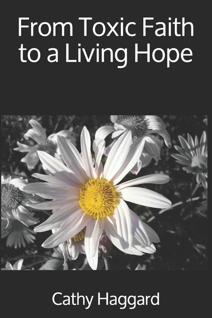 From Toxic Faith to a Living Hope by Haggard, Cathy