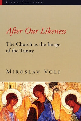 After Our Likeness: The Church as the Image of the Trinity by Volf, Miroslav