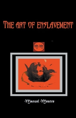 The Art of Enslavement by Mestre, Manuel