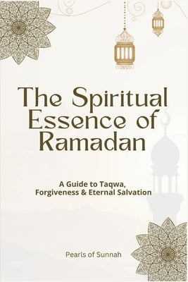 The Spiritual Essence of Ramadan: A Guide to Taqwa, Forgiveness & Eternal Salvation by Maqsood, Aman