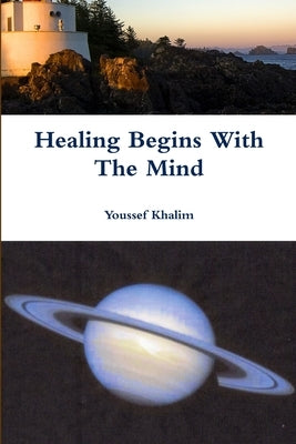 Healing Begins With The Mind by Khalim, Youssef