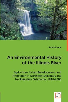 An Environmental History of the Illinois River by Krause, Robert