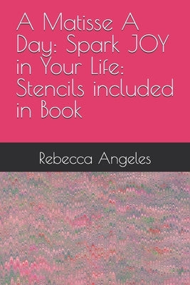 A Matisse A Day: Spark JOY in Your Life: Stencils included in Book by Angeles, Rebecca