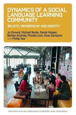 Dynamics of a Social Language Learning Community: Beliefs, Membership and Identity by Mynard, Jo