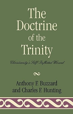 The Doctrine of the Trinity: Christianity's Self-Inflicted Wound by Buzzard, Anthony