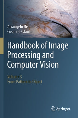 Handbook of Image Processing and Computer Vision: Volume 3: From Pattern to Object by Distante, Arcangelo