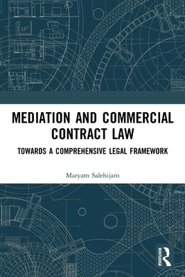 Mediation and Commercial Contract Law: Towards a Comprehensive Legal Framework by Salehijam, Maryam